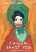 I Played The Smart Pig: A half-true made up novel - Hardcover