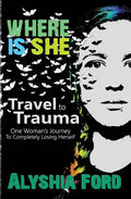 Where Is She?: Travel to Trauma: One Woman's Journey to Completely Losing Herself - Paperback