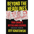 Beyond the Headlines: True Crime's Myths and Legends - Paperback