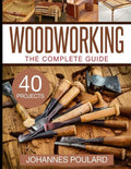 The Complete Guide to Woodworking: +40 Amazing Woodworking Projects for Your Home - Paperback