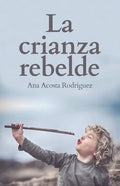 La Crianza Rebelde: Educar desde el respeto, la consciencia y la empatía - Paperback