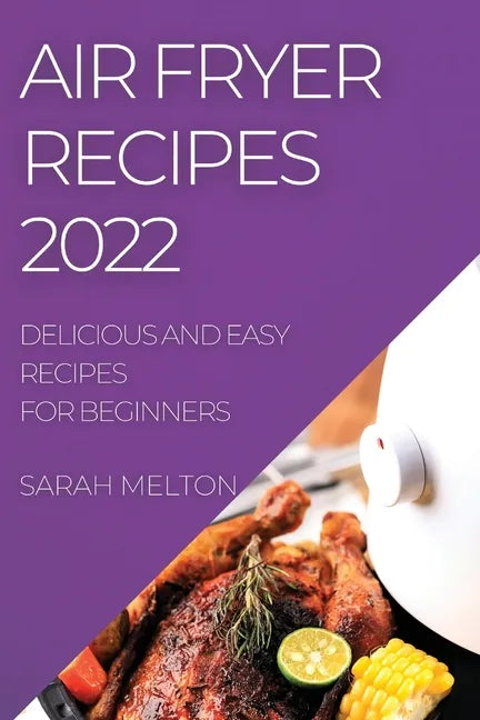 Air Fryer Recipes 2022: Delicious and Easy Recipes for Beginners - Paperback