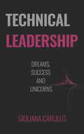 Technical Leadership: Dreams, Success and Unicorns - Paperback