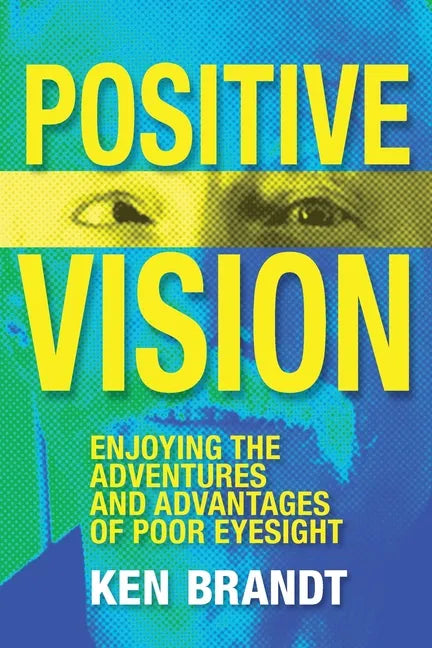Positive Vision: Enjoying the Adventures and Advantages of Poor Eyesight - Paperback