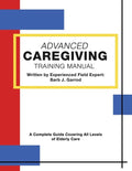 Advanced Caregiving Training Manual: A Complete Guide Covering All Levels of Elderly Care - Paperback