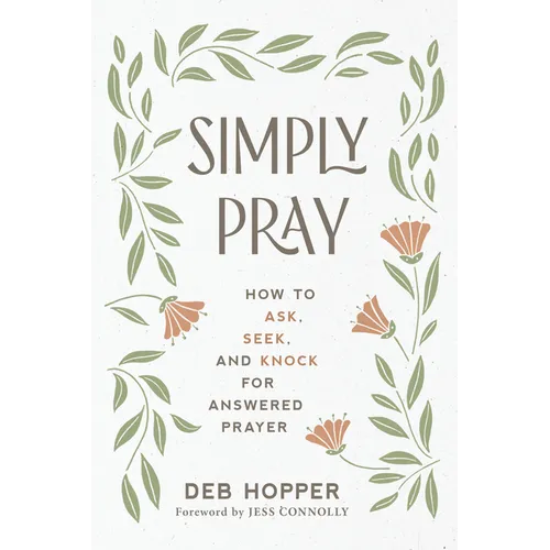 Simply Pray: How to Ask, Seek, and Knock for Answered Prayer - Paperback