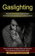 Gaslighting: Recover From Toxic Relationships and Break Free and Recognize Manipulative (How to Avoid the Gaslight Effect and Recov - Paperback