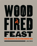 Wood-Fired Feast: Over 100 Recipes for the Wood Burning Oven - Hardcover