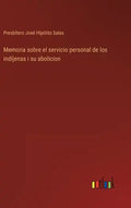 Memoria sobre el servicio personal de los indíjenas i su abolicion - Hardcover