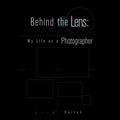 Behind the Lens: My Life as a Photographer - Paperback