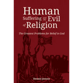 Human Suffering and the Evil of Religion: The Greatest Problems for Belief in God - Paperback