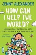 How Can I Help The World?: Inspiring Stories and Practical Ideas to help You Join in With Saving Our Planet - Paperback