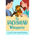 The Dachshund Whisperer: A Sweet Animal Lovers Romantic Comedy - Paperback