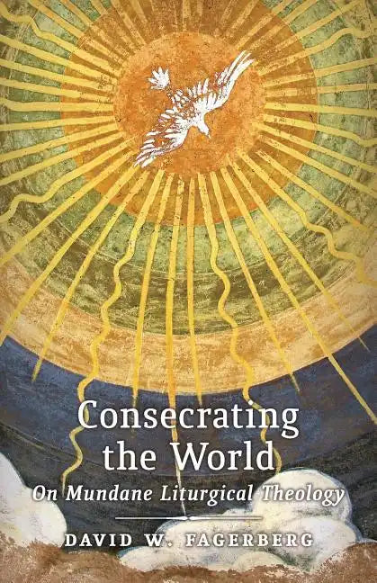 Consecrating the World: On Mundane Liturgical Theology - Paperback