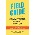 Field Guide to Living a Life of Commitment, Courage, and Honor: 10 Principles to Ignite Your Inner Compass - Paperback