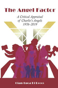 The Angel Factor: A Critical Appraisal of Charlie's Angels 1976-2019 - Paperback