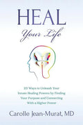 Heal Your Life: 25 Ways to Unleash Your Innate Healing Powers by Finding Your Purpose and Connecting With a Higher Power - Paperback