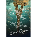 Impossible City: Paris in the Twenty-First Century - Hardcover