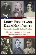 Light, Bright and Damn Near White: Black Leaders Created by the One-Drop Rule - Paperback
