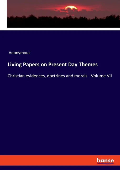 Living Papers on Present Day Themes: Christian evidences, doctrines and morals - Volume VII - Paperback