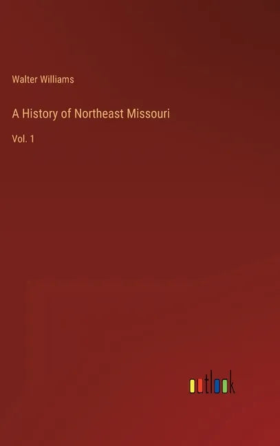 A History of Northeast Missouri: Vol. 1 - Hardcover