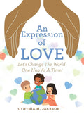 An Expression of Love: Let's Change the World One Hug at a Time! - Hardcover
