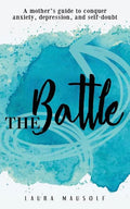 The Battle: A Mother's Guide to Conquer Anxiety, Depression and Self Doubt - Paperback
