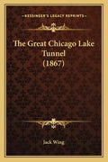 The Great Chicago Lake Tunnel (1867) - Paperback