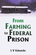 From Farming to Federal Prison - Paperback