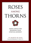 Roses Among Thorns: Simple Advice for Renewing Your Spiritual Journey - Paperback