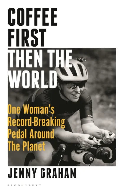 Coffee First, Then the World: One Woman's Record-Breaking Pedal Around the Planet - Hardcover