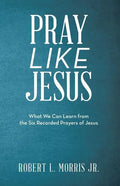 Pray Like Jesus: What We Can Learn from the Six Recorded Prayers of Jesus - Paperback