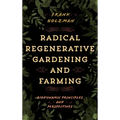 Radical Regenerative Gardening and Farming: Biodynamic Principles and Perspectives - Paperback