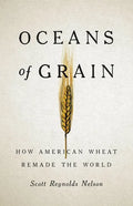 Oceans of Grain: How American Wheat Remade the World - Hardcover