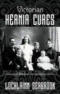Victorian Hernia Cures: Nonsurgical Self-Treatment of Inguinal Hernia - Paperback