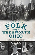 Legendary Folk of Wadsworth, Ohio - Hardcover