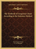 The Textbook of Gregorian Chant According to the Solesmes Method - Hardcover