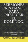 Sermones Cristianos Para Predicar El Domingo.: Temas y predicas cristianas escritas. - Paperback