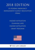 Hazard Mitigation Planning and Hazard Mitigation Grant Program (US Federal Emergency Management Agency Regulation) (FEMA) (2018 Edition) - Paperback