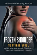 Frozen Shoulder: Survival Guide: A Nurse's Journey of Discovery, Diagnosis, and Holistic Healing - Paperback