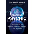 Becoming Psychic: Lessons from the Minds of Mediums, Healers, and Psychics - Paperback