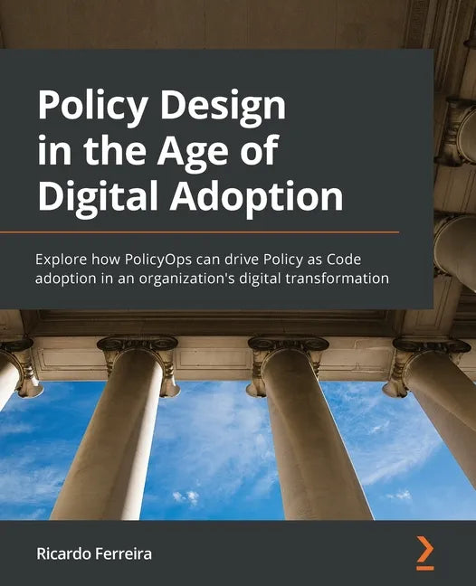 Policy Design in the Age of Digital Adoption: Explore how PolicyOps can drive Policy as Code adoption in an organization's digital transformation - Paperback
