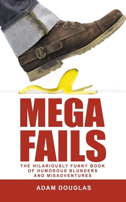Mega Fails: The Hilariously Funny Book of Humorous Blunders and Misadventures - Paperback