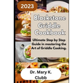 Blackstone Griddle Cookbook: Ultimate Step by Step Guide in mastering the Art of Griddle Cooking. - Paperback