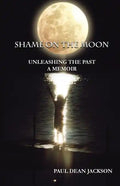 Shame on the Moon: Unleashing the Past, a Memoir - Paperback