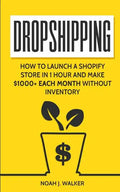 Dropshipping: How to Launch a Shopify Store in 1 Hour and Make $1000+ Each Month Without Inventory - Paperback