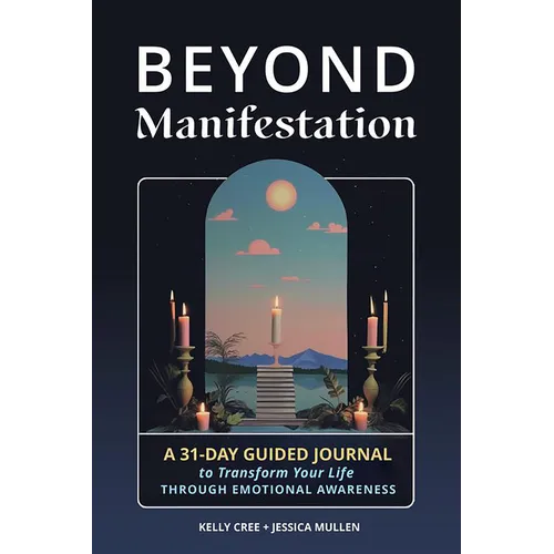 Beyond Manifestation: A 31-Day Guided Journal to Transform Your Life Through Emotional Awareness - Paperback