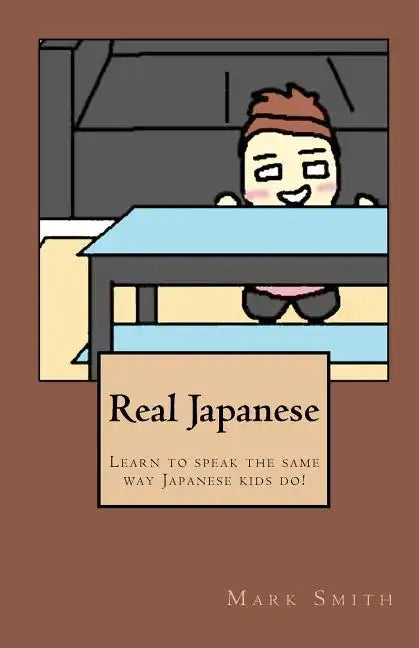 Real Japanese: Learn to Speak the Same Way Japanese Kids Do! - Paperback