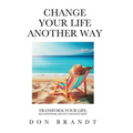 Change Your Life Another Way: Transform Your Life: Self-Hypnosis and EFT Changed Mine - Hardcover
