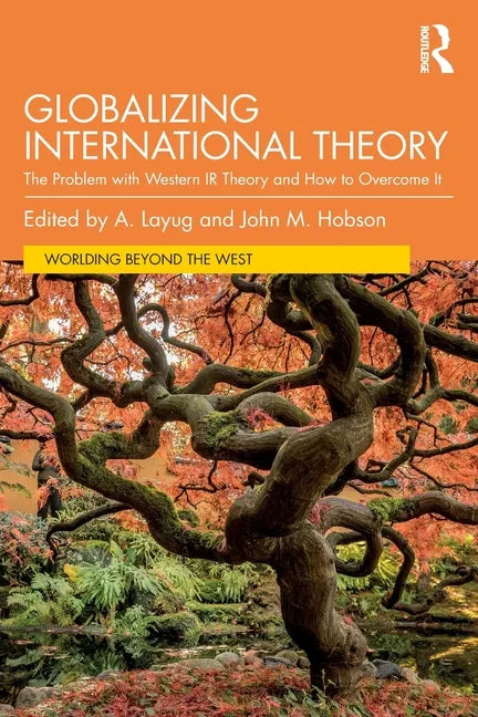 Globalizing International Theory: The Problem with Western IR Theory and How to Overcome It - Paperback